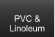 PVC &  Linoleum