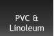 PVC &  Linoleum